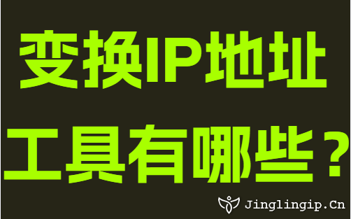 變換IP地址工具有哪些？